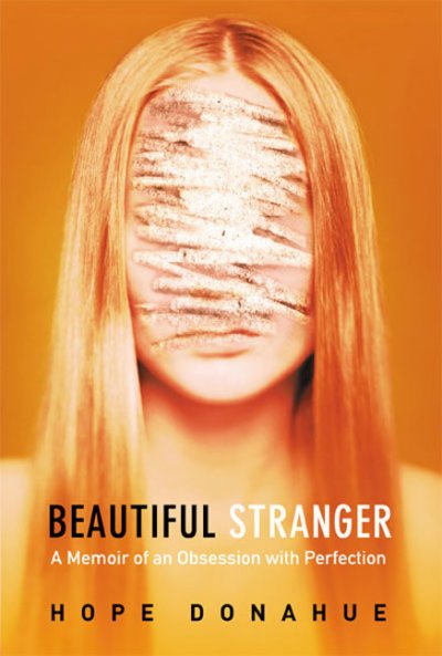 Beautiful stranger : a memoir of an obsession with perfection / Hope Donahue.