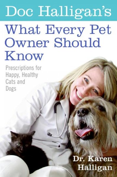 Doc Halligan's What every pet owner should know : prescriptions for happy, healthy cats and dogs / Karen Halligan ; illustrations by Liz Wells.