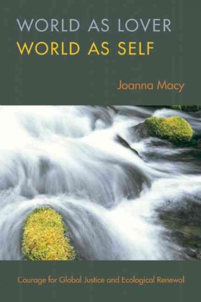 World as lover, world as self : courage for global justice and ecological renewal / Joanna Macy.