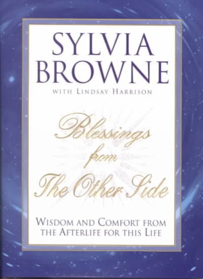 Blessings from the other side : wisdom and comfort from the afterlife for this life / Sylvia Browne with Lindsay Harrison.