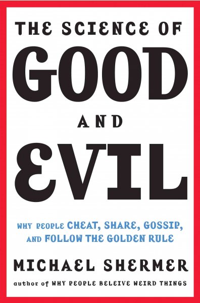 The science of good and evil : why people cheat, gossip, care, share, and follow the golden rule / Michael Shermer.