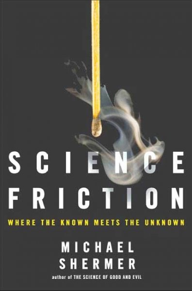 Science friction : where the known meets the unknown / Michael Shermer.