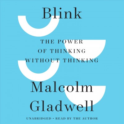 Blink [sound recording] : The power of thinking without thinking / Malcolm Gladwell.