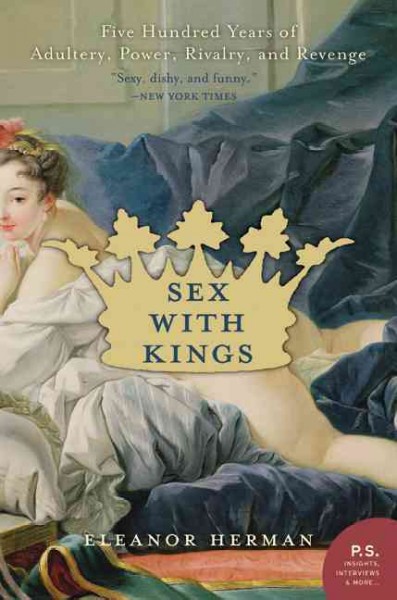 Sex with kings : 500 years of adultery, power, rivalry, and revenge / Eleanor Herman.