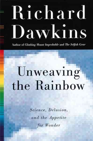Unweaving the rainbow : science, delusion and the appetite for wonder / Richard Dawkins.
