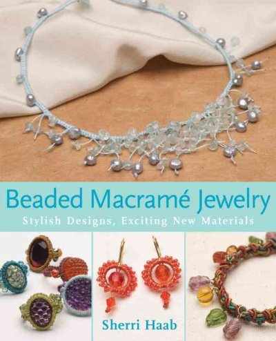 Beaded macramé jewelry : stylish designs, exciting new materials / Sherri Haab.