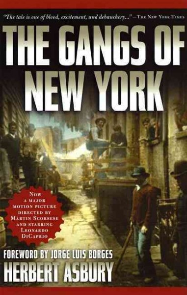The gangs of New York : an informal history of the underworld / by Herbert Asbury ; [foreword by Jorge Luis Borges].