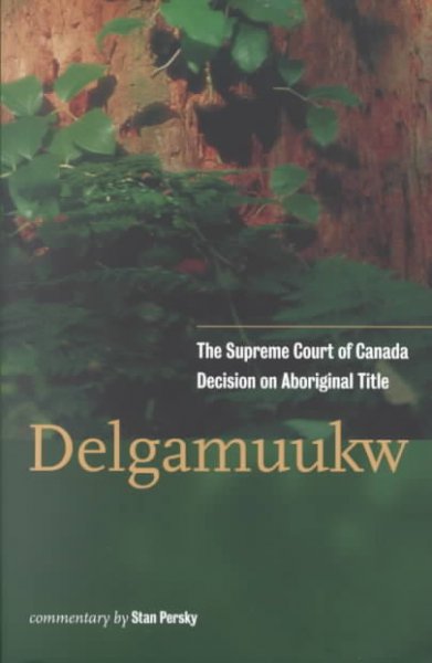 Delgamuukw : the Supreme Court of Canada decision on Aboriginal title / commentary by Stan Persky ; foreword by Don Ryan.
