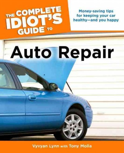The complete idiot's guide to auto repair / by Vyvyan Lynn with Tony Molla.