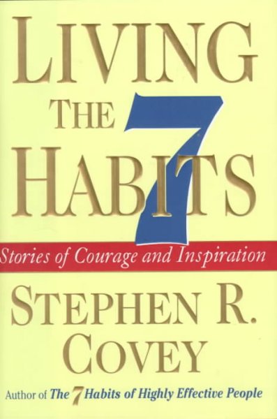 Living the 7 habits : stories of courage and inspiration / Stephen R. Covey.
