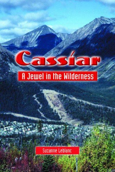 Cassiar : a jewel in the wilderness / Suzanne Leblanc.