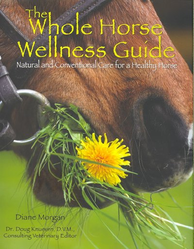 The whole horse wellness guide : natural and conventional care for a healthy horse / Diane Morgan ; consulting veterinary editor, Doug Knueven.
