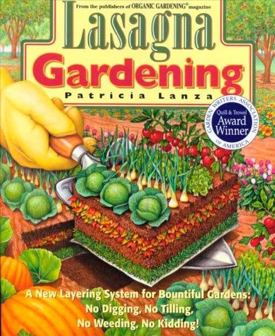 Lasagna gardening : a new layering system for bountiful gardens: no digging, no tilling, no weeding, no kidding! / Patricia Lanza.