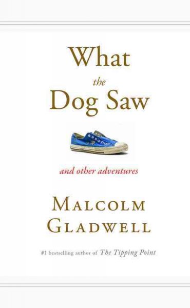 What the dog saw and other adventure stories / Malcolm Gladwell.