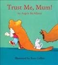Trust me, Mum! / by Angela McAllister ; illustrated by Ross Collins.