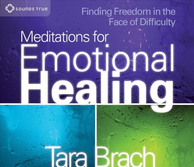 Meditations for emotional healing [sound recording] : [finding freedom in the face of difficulty] / Tara Brach.