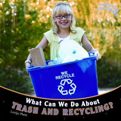 What can we do about trash and recycling? / Lorijo Metz.