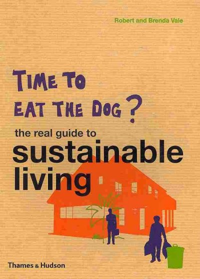 Time to eat the dog : the real guide to sustainable living / Robert and Brenda Vale.