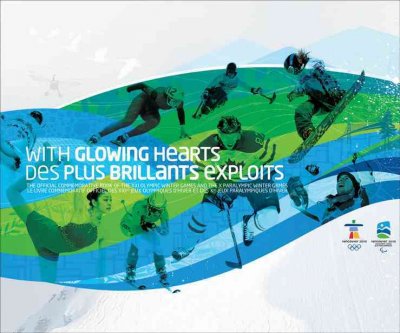 With glowing hearts : the official commemorative book of the XXI Olympic Winter Games and the X Paralympic Winter Games = des plus brilliants exploits / VANOC/COVAN.