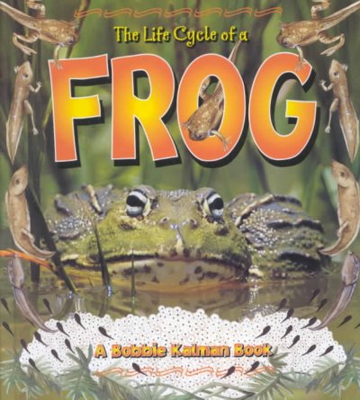 The life cycle of a frog / Bobbie Kalman & Kathryn Smithyman ; illustrated by Bonna Rouse.