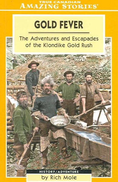 Gold fever : the adventures and escapades of the Klondike gold rush / by Rich Mole.