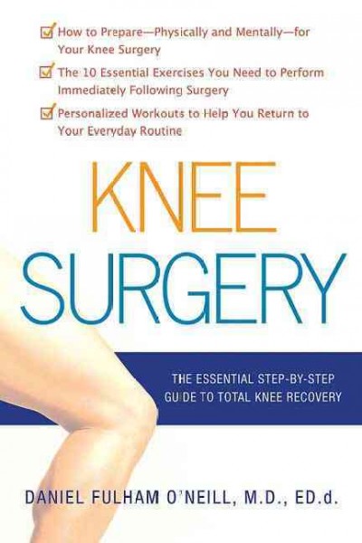 Knee surgery : the essential guide to total knee recovery / Daniel Fulham O'Neill.