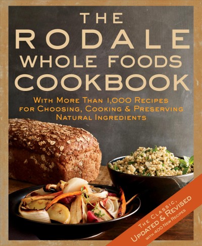 The Rodale whole foods cookbook : with more than 1,000 recipes for choosing, cooking & preserving natural ingredients.