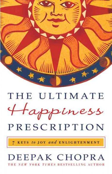 The ultimate happiness prescription : 7 keys to joy and enlightenment / Deepak Chopra.