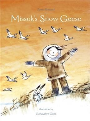 Missuk's snow geese / Anne Renaud ; illustrations by Geneviève Côté.
