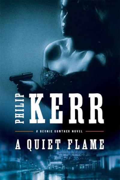 A quiet flame : a Bernie Gunther novel / Philip Kerr.