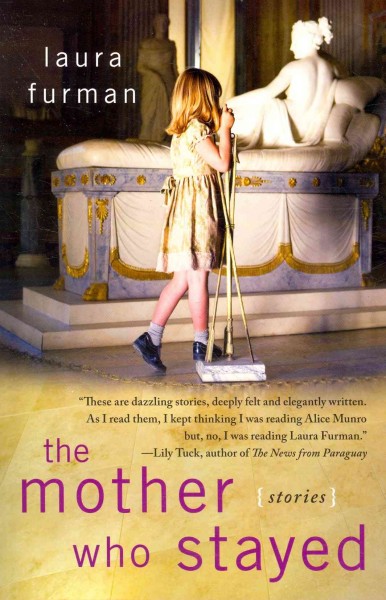 The mother who stayed : stories / Laura Furman.