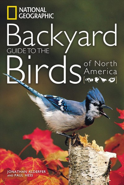 National Geographic backyard guide to the birds of North America / Jonathan Alderfer and Paul Hess.