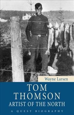 Tom Thomson : artist of the North / by Wayne Larsen.
