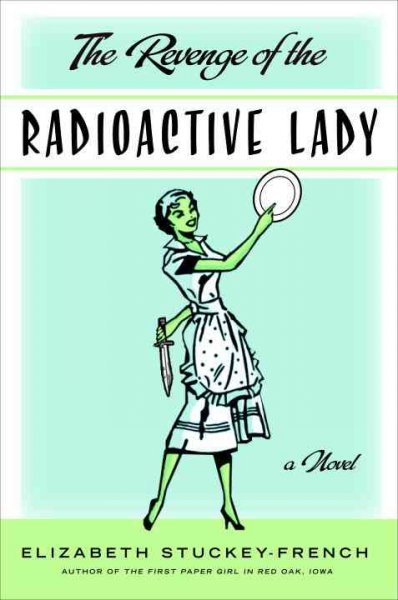 The revenge of the radioactive lady : a novel / Elizabeth Stuckey-French.