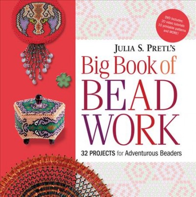 Julia S. Pretl's big book of beadwork : 32 projects for adventurous beaders / [illustrations, Julia S. Pretl ; photographs, Allan Penn].
