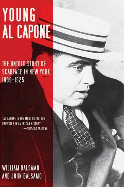 Young Al Capone : the untold story of Scarface in New York, 1899-1925 / William Balsamo and John Balsamo.
