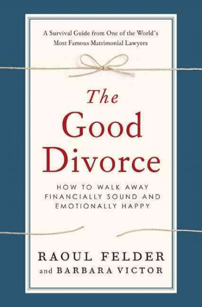 The good divorce : how to walk away financially sound and emotionally happy / Raoul Felder and Barbara Victor.