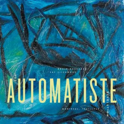 The Automatiste revolution : Montreal, 1941-1960 / Roald Nasgaard.