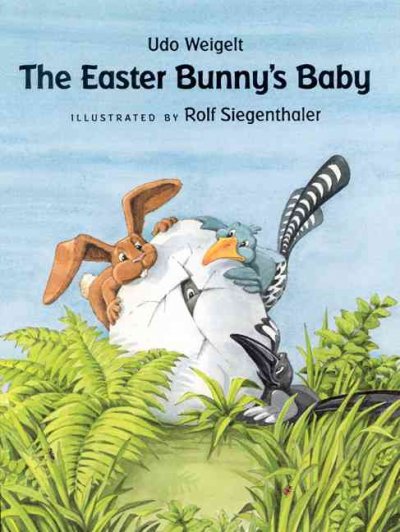 The Easter Bunny's baby / Udo Weigelt ; illustrated by Rolf Siegenthaler ; translated by J. Alison James.