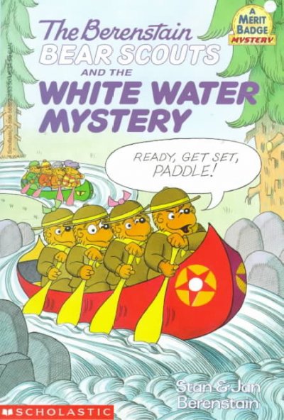 The Berenstain Bear Scouts and the white water mystery / Stan & Jan Berenstain ; illustrated by Michael Berenstain.