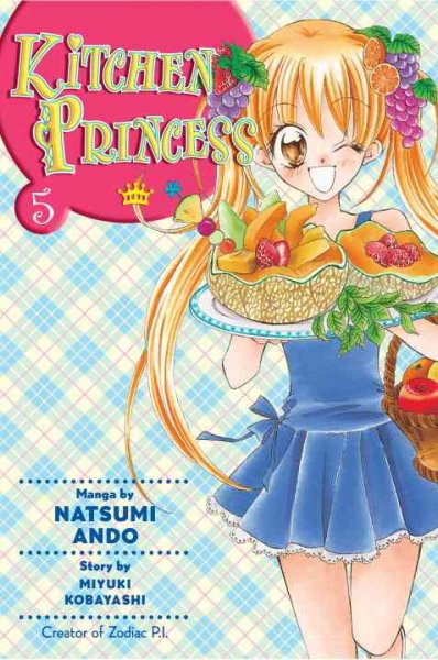 Kitchen princess. 5 / [art by] Natsumi Ando ; story by Miyuki Kobayashi ; translated by Satsuki Yamashito ; adapted by Nunzio DeFilippis and Christina Weir ; lettered by North Market Street Graphics.