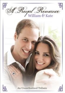 A royal romance [videorecording] : William & Kate / Inception Media Group, LLC ; porducer/writer, Tim Nelson.