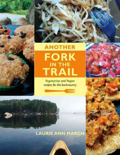 Another fork in the trail : vegetarian and vegan recipes for the backcountry / Laurie Ann March.