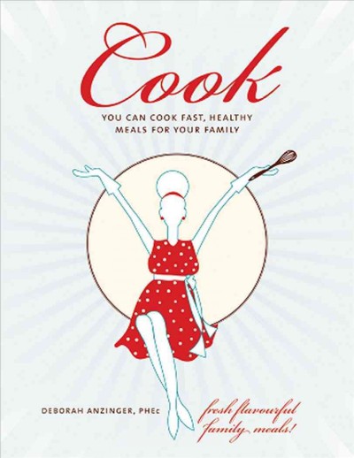 Cook : you can cook fast, healthy meals for your family : fresh flavourful family meals! / Deborah Anzinger.