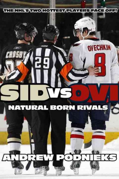 Sid vs. Ovi : Crosby and Ovechkin, natural born rivals / Andrew Podnieks.