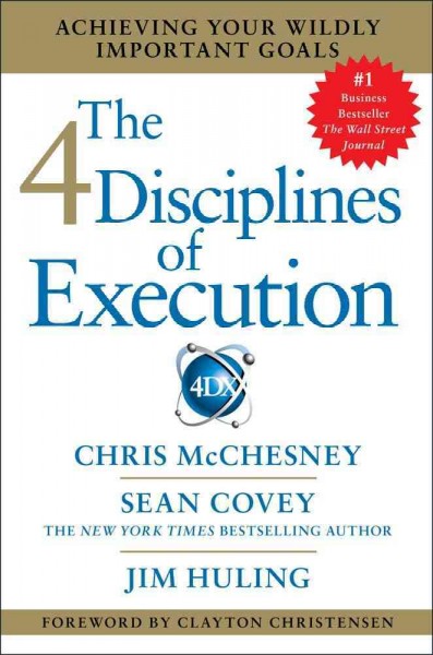The 4 disciplines of execution : achieving your wildly important goals / Chris McChesney, Sean Covey, Jim Huling.