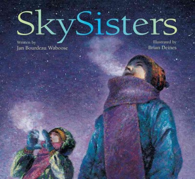 Skysisters / written by Jan Bourdeau Waboose ; illustrated by Brian Deines.