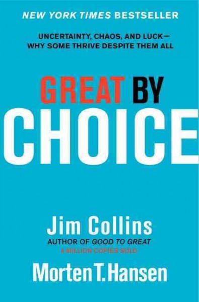 Great by choice : uncertainty, chaos, and luck--why some thrive despite them all / Jim Collins and Morten T. Hansen.