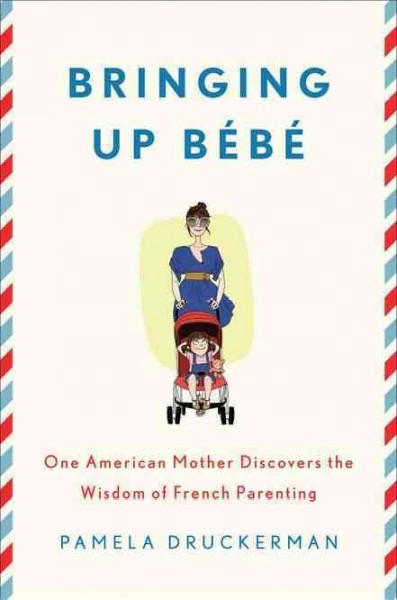 Bringing up bébé : one American mother discovers the wisdom of French parenting / Pamela Druckerman.