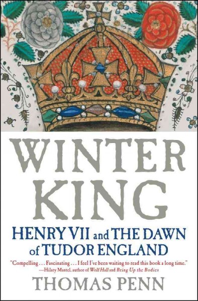 Winter king : Henry VII and the dawn of Tudor England / Thomas Penn.